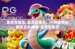 龙虎百家乐-龙虎百家乐，一种独特的娱乐文化体验-龙虎百家乐