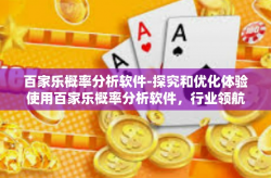 百家乐概率分析软件-探究和优化体验使用百家乐概率分析软件，行业领航者软件解读与综合运用心得-百家乐概率分析软件