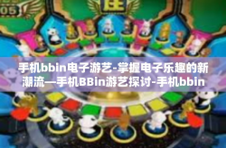 手机bbin电子游艺-掌握电子乐趣的新潮流—手机BBin游艺探讨-手机bbin电子游艺