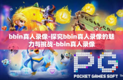 bbin真人录像-探究bbin真人录像的魅力与挑战-bbin真人录像