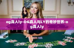 og真人ly-OG真人与LY的奇妙世界-og真人ly
