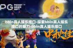 bbin真人娱乐接口-探索bbin真人娱乐接口的魅力-bbin真人娱乐接口