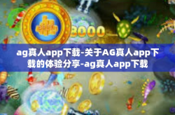 ag真人app下载-关于AG真人app下载的体验分享-ag真人app下载