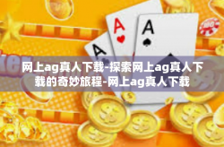 网上ag真人下载-探索网上ag真人下载的奇妙旅程-网上ag真人下载