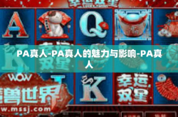 PA真人-PA真人的魅力与影响-PA真人