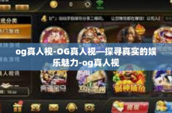 og真人视-OG真人视—探寻真实的娱乐魅力-og真人视