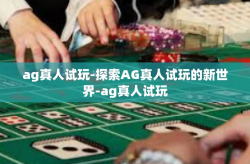 ag真人试玩-探索AG真人试玩的新世界-ag真人试玩
