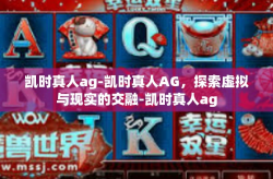 凯时真人ag-凯时真人AG，探索虚拟与现实的交融-凯时真人ag