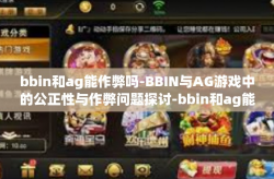 bbin和ag能作弊吗-BBIN与AG游戏中的公正性与作弊问题探讨-bbin和ag能作弊吗