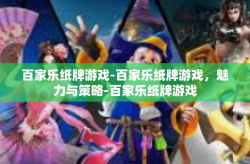 百家乐纸牌游戏-百家乐纸牌游戏，魅力与策略-百家乐纸牌游戏