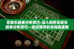 百家乐路单分析技巧-深入剖析百家乐路单分析技巧—成功博弈的关键因素解析-百家乐路单分析技巧