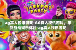 ag真人视讯游戏-AG真人视讯游戏，革新互动娱乐体验-ag真人视讯游戏