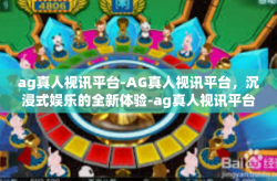 ag真人视讯平台-AG真人视讯平台，沉浸式娱乐的全新体验-ag真人视讯平台