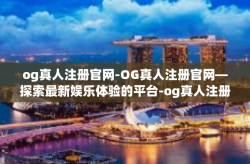 og真人注册官网-OG真人注册官网—探索最新娱乐体验的平台-og真人注册官网