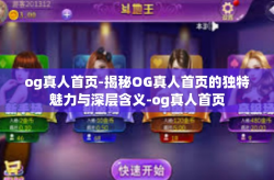 og真人首页-揭秘OG真人首页的独特魅力与深层含义-og真人首页