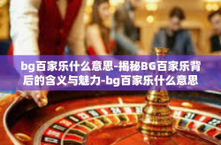 bg百家乐什么意思-揭秘BG百家乐背后的含义与魅力-bg百家乐什么意思