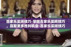 百家乐买闲技巧-掌握百家乐买闲技巧，赢取更多胜利机会-百家乐买闲技巧