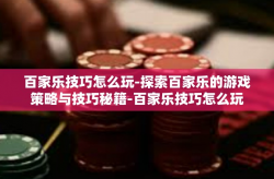 百家乐技巧怎么玩-探索百家乐的游戏策略与技巧秘籍-百家乐技巧怎么玩