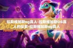 拉斯维加斯og真人-拉斯维加斯OG真人的探索-拉斯维加斯og真人