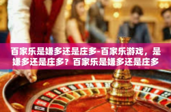 百家乐是嫌多还是庄多-百家乐游戏，是嫌多还是庄多？百家乐是嫌多还是庄多