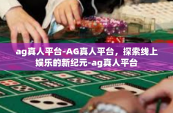ag真人平台-AG真人平台，探索线上娱乐的新纪元-ag真人平台