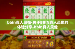 bbin真人录像-关于BBIN真人录像的体验分享-bbin真人录像
