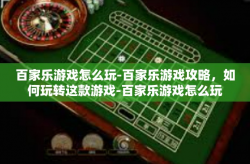 百家乐游戏怎么玩-百家乐游戏攻略，如何玩转这款游戏-百家乐游戏怎么玩