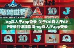 og真人厅app登录-关于OG真人厅APP登录的详细指南-og真人厅app登录