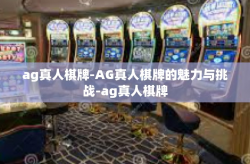 ag真人棋牌-AG真人棋牌的魅力与挑战-ag真人棋牌