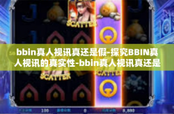 bbin真人视讯真还是假-探究BBIN真人视讯的真实性-bbin真人视讯真还是假