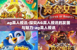 ag真人视讯-探究AG真人视讯的发展与魅力-ag真人视讯