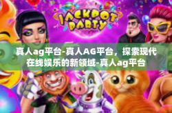 真人ag平台-真人AG平台，探索现代在线娱乐的新领域-真人ag平台