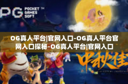 OG真人平台|官网入口-OG真人平台官网入口探秘-OG真人平台|官网入口