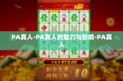 PA真人-PA真人的魅力与影响-PA真人