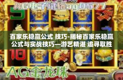 百家乐稳赢公式 技巧-揭秘百家乐稳赢公式与实战技巧—游艺精湛 追寻取胜法则-百家乐稳赢公式 技巧