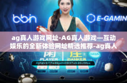 ag真人游戏网址-AG真人游戏—互动娱乐的全新体验网址精选推荐-ag真人游戏网址