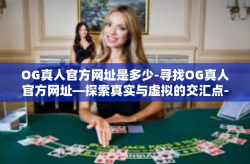 OG真人官方网址是多少-寻找OG真人官方网址—探索真实与虚拟的交汇点-OG真人官方网址是多少