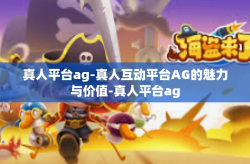 真人平台ag-真人互动平台AG的魅力与价值-真人平台ag