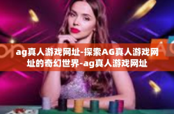 ag真人游戏网址-探索AG真人游戏网址的奇幻世界-ag真人游戏网址