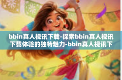 bbin真人视讯下载-探索bbin真人视讯下载体验的独特魅力-bbin真人视讯下载