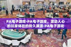 PA电子游戏-PA电子游戏，激动人心的玩家体验的持久渊源-PA电子游戏