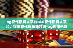 ag视作讯真人平台-AG视作讯真人平台，探索现代娱乐新领域-ag视作讯真人平台