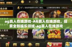 ag真人在线游戏-AG真人在线游戏，探索全新娱乐领域-ag真人在线游戏