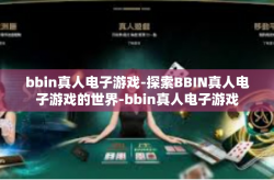 bbin真人电子游戏-探索BBIN真人电子游戏的世界-bbin真人电子游戏