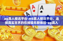 ag真人视讯平台-AG真人视讯平台，连接真实世界的在线娱乐新体验-ag真人视讯平台