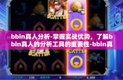 bbin真人分析-掌握实战优势，了解bbin真人的分析工具的重要性-bbin真人分析