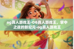 og真人游戏王-OG真人游戏王，掌中之战的新纪元-og真人游戏王