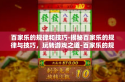 百家乐的规律和技巧-揭秘百家乐的规律与技巧，玩转游戏之道-百家乐的规律和技巧