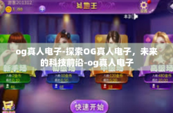 og真人电子-探索OG真人电子，未来的科技前沿-og真人电子