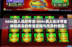bbin真人连环夺宝-bbin真人连环夺宝，体验真实的夺宝历程与无尽的惊喜-bbin真人连环夺宝